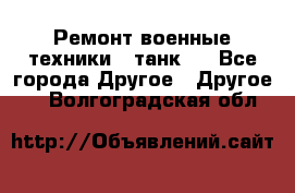 Ремонт военные техники ( танк)  - Все города Другое » Другое   . Волгоградская обл.